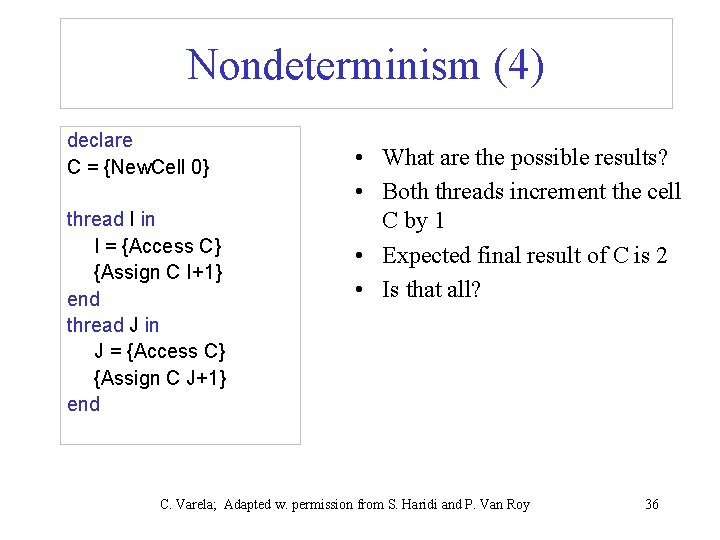 Nondeterminism (4) declare C = {New. Cell 0} thread I in I = {Access