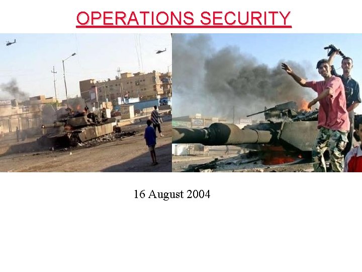 OPERATIONS SECURITY 16 August 2004 OPERATIONS SECURITY 16 August 2004