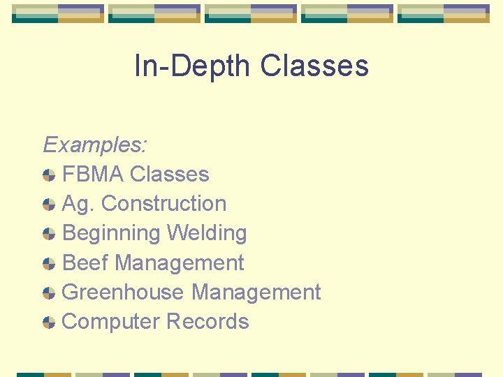 In-Depth Classes Examples: FBMA Classes Ag. Construction Beginning Welding Beef Management Greenhouse Management Computer