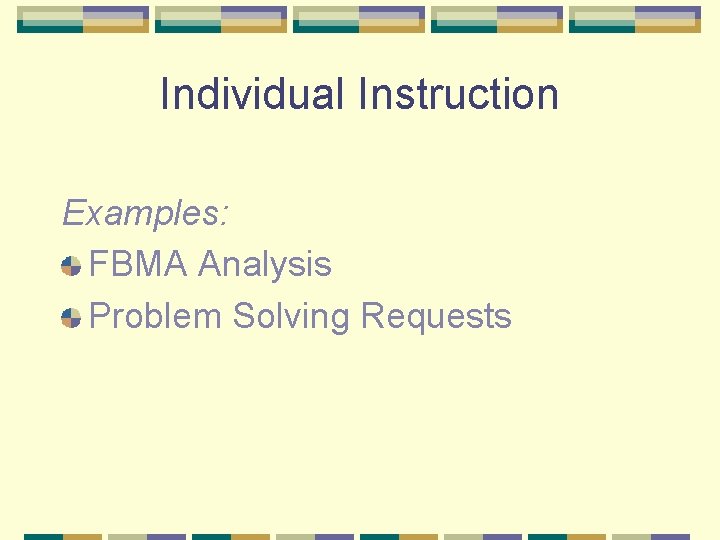 Individual Instruction Examples: FBMA Analysis Problem Solving Requests Individual Instruction Examples: FBMA Analysis Problem Solving Requests