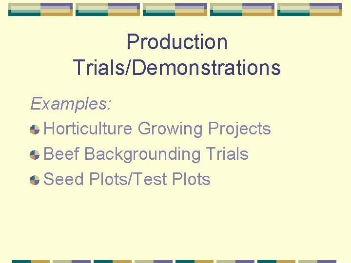 Production Trials/Demonstrations Examples: Horticulture Growing Projects Beef Backgrounding Trials Seed Plots/Test Plots 