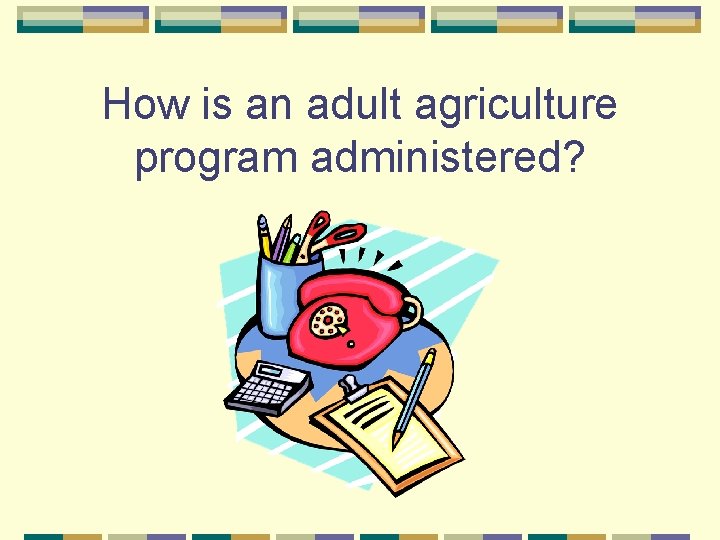 How is an adult agriculture program administered? How is an adult agriculture program administered?