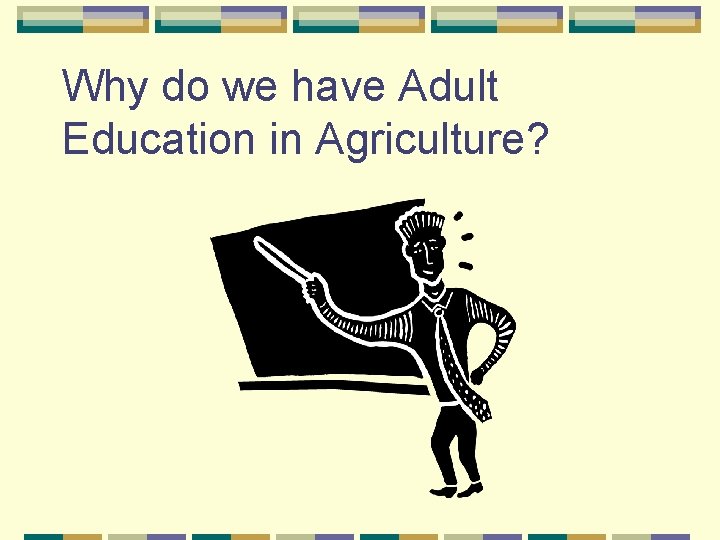 Why do we have Adult Education in Agriculture? Why do we have Adult Education in Agriculture?