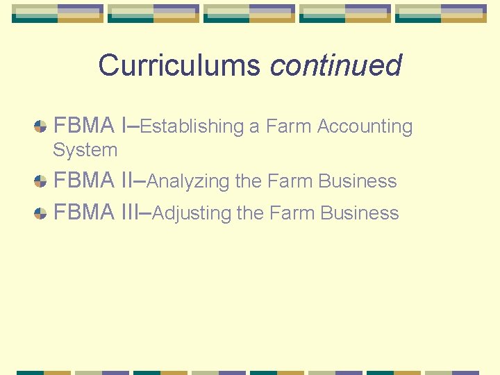 Curriculums continued FBMA I–Establishing a Farm Accounting System FBMA II–Analyzing the Farm Business FBMA