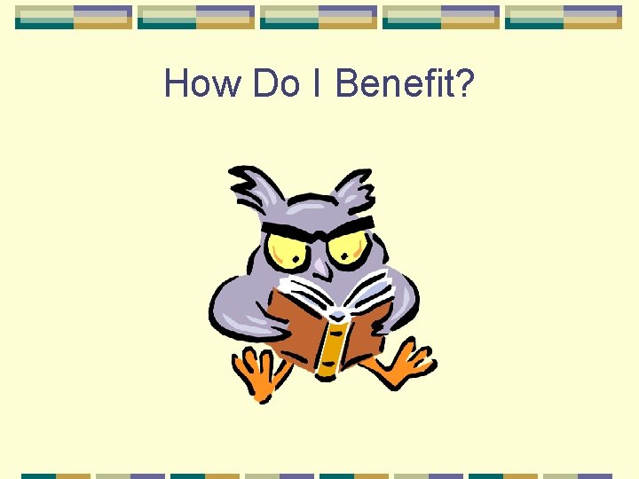 How Do I Benefit? 