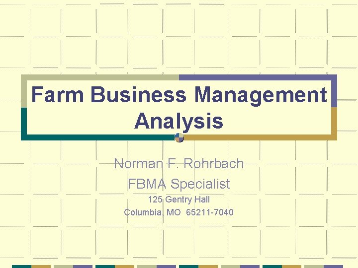 Farm Business Management Analysis Norman F. Rohrbach FBMA Specialist 125 Gentry Hall Columbia, MO