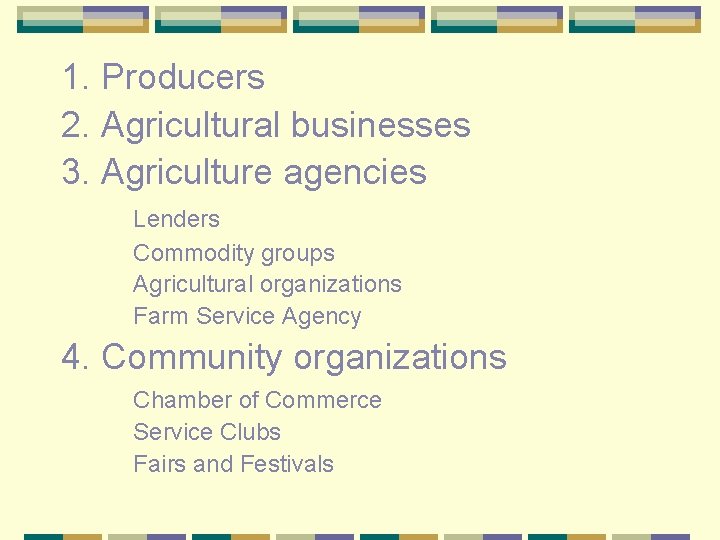 1. Producers 2. Agricultural businesses 3. Agriculture agencies Lenders Commodity groups Agricultural organizations Farm
