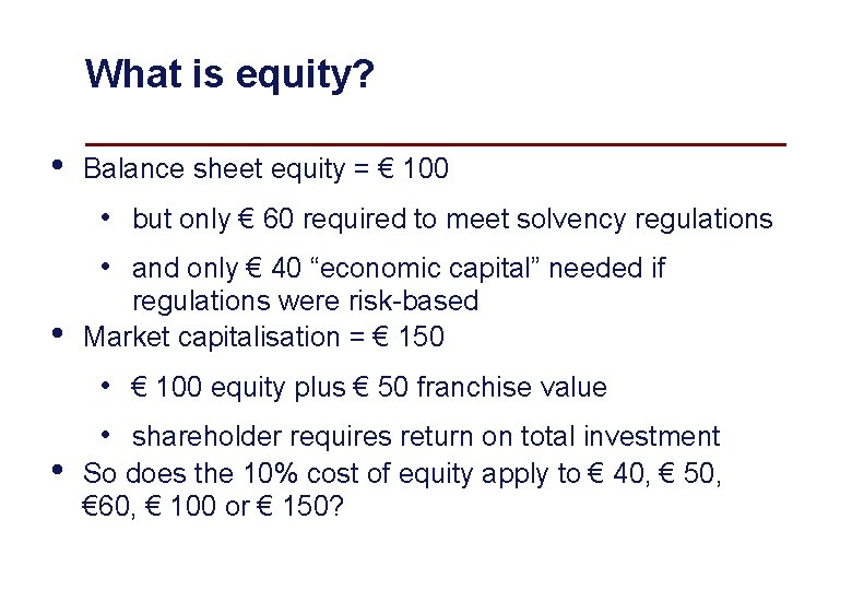 What is equity? • Balance sheet equity = € 100 • but only €