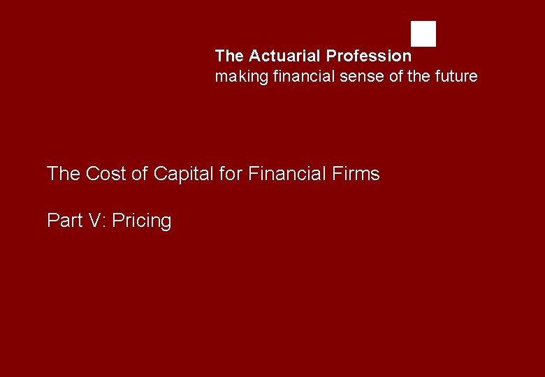 The Actuarial Profession making financial sense of the future The Cost of Capital for
