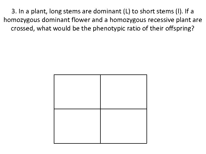 3. In a plant, long stems are dominant (L) to short stems (l). If