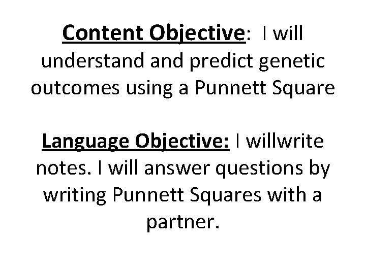 Content Objective: I will understand predict genetic outcomes using a Punnett Square Language Objective: