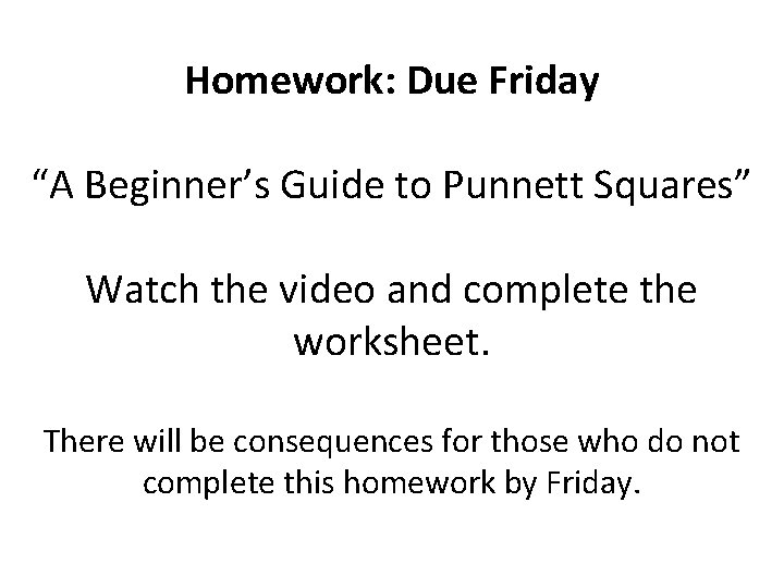 Homework: Due Friday “A Beginner’s Guide to Punnett Squares” Watch the video and complete