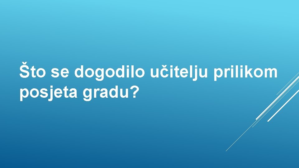 Što se dogodilo učitelju prilikom posjeta gradu? 