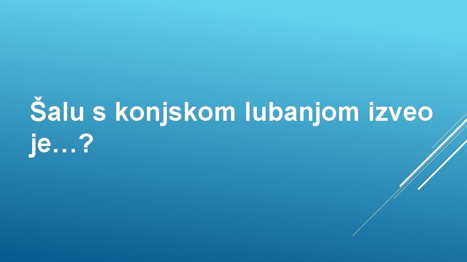 Šalu s konjskom lubanjom izveo je…? 