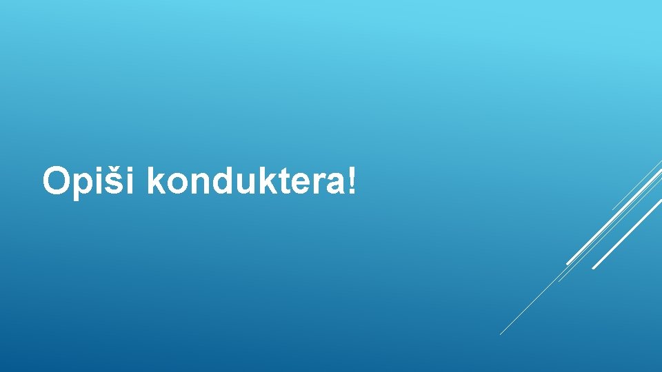 Opiši konduktera! 