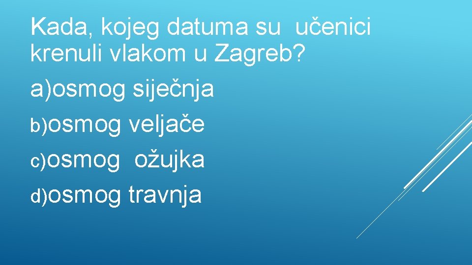 Kada, kojeg datuma su učenici krenuli vlakom u Zagreb? a)osmog siječnja b)osmog veljače c)osmog