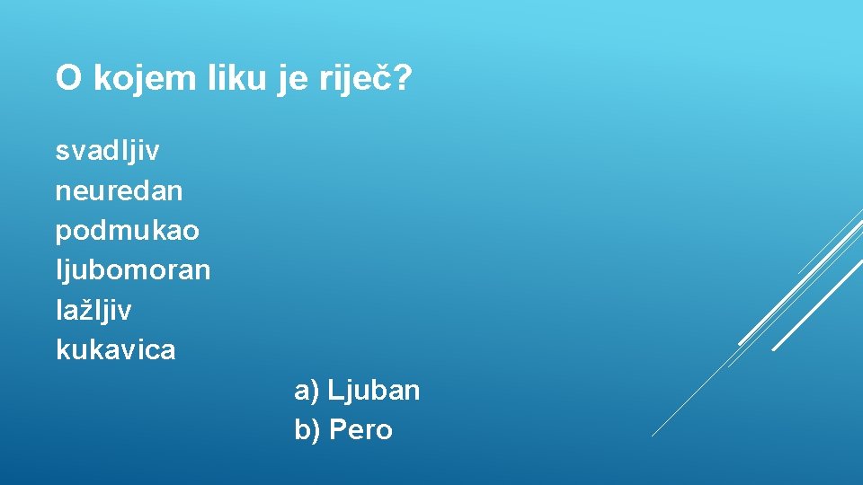 O kojem liku je riječ? svadljiv neuredan podmukao ljubomoran lažljiv kukavica a) Ljuban b)