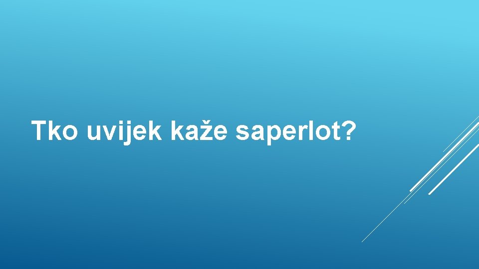 Tko uvijek kaže saperlot? 