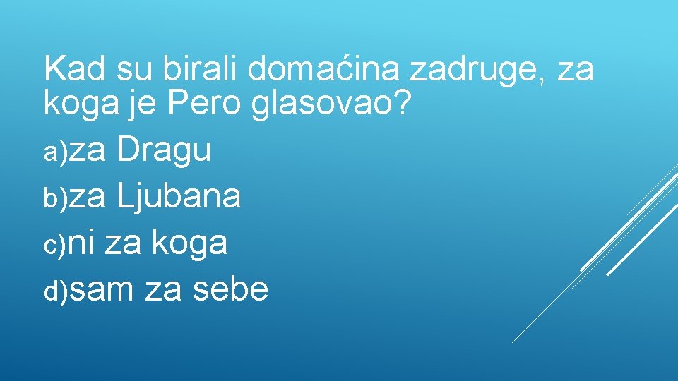 Kad su birali domaćina zadruge, za koga je Pero glasovao? a)za Dragu b)za Ljubana