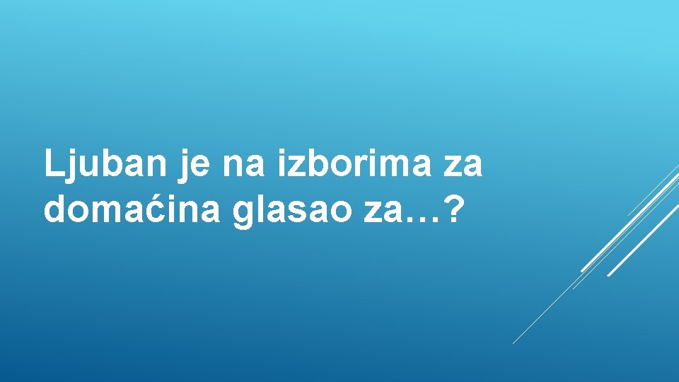 Ljuban je na izborima za domaćina glasao za…? 