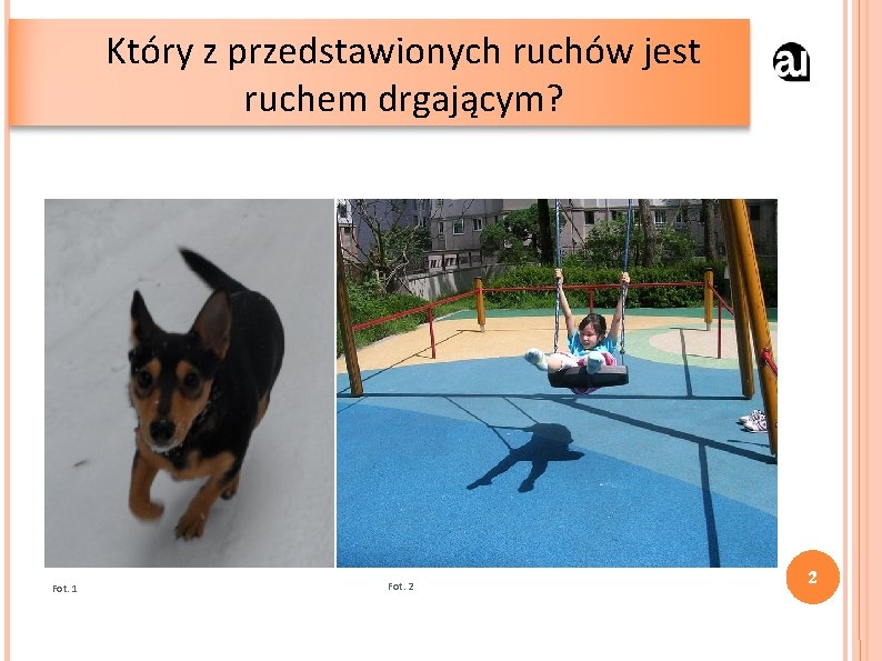 Który z przedstawionych ruchów jest ruchem drgającym? Fot. 1 Fot. 2 2 