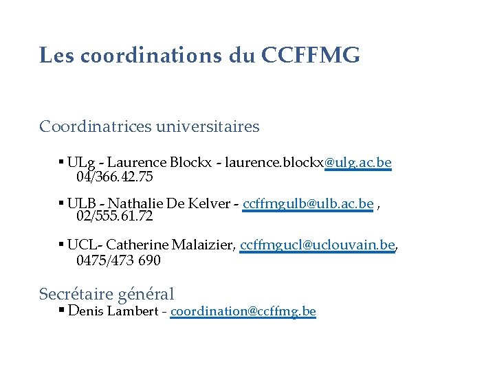 Les coordinations du CCFFMG Coordinatrices universitaires § ULg - Laurence Blockx - laurence. blockx@ulg.