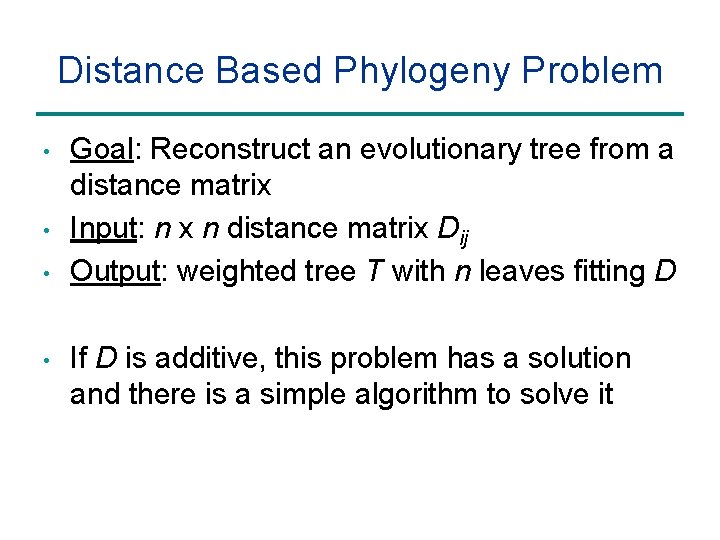 Distance Based Phylogeny Problem • • Goal: Reconstruct an evolutionary tree from a distance