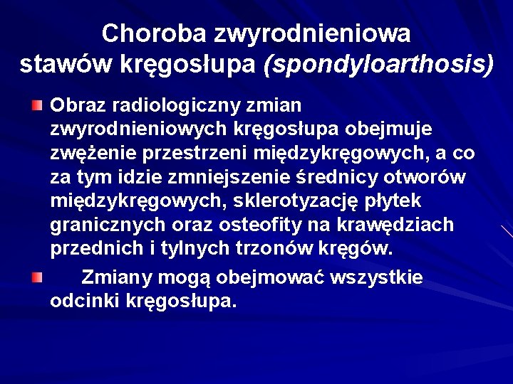 Choroba zwyrodnieniowa stawów kręgosłupa (spondyloarthosis) Obraz radiologiczny zmian zwyrodnieniowych kręgosłupa obejmuje zwężenie przestrzeni międzykręgowych,