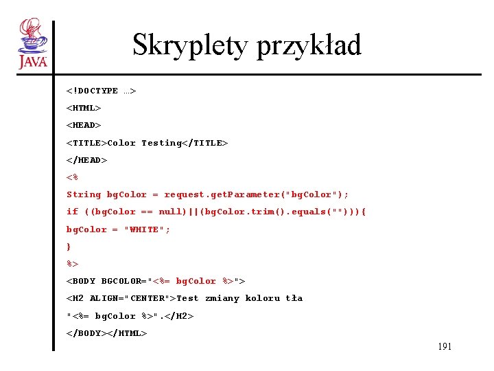 Skryplety przykład <!DOCTYPE …> <HTML> <HEAD> <TITLE>Color Testing</TITLE> </HEAD> <% String bg. Color =