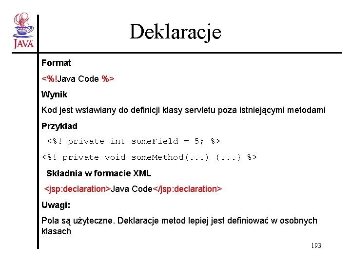 Deklaracje Format <%!Java Code %> Wynik Kod jest wstawiany do definicji klasy servletu poza