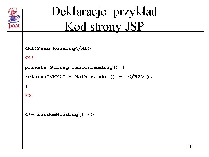 Deklaracje: przykład Kod strony JSP <H 1>Some Heading</H 1> <%! private String random. Heading()