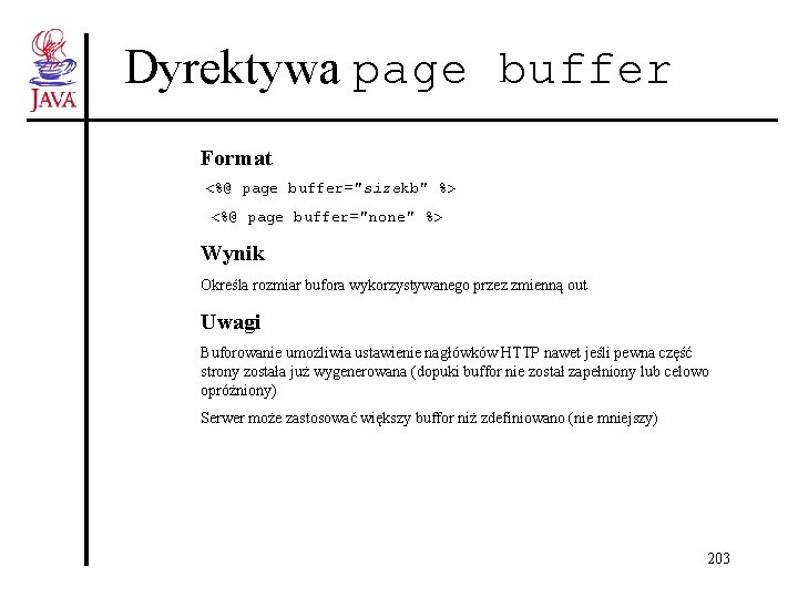 Dyrektywa page buffer Format <%@ page buffer="sizekb" %> <%@ page buffer="none" %> Wynik Określa