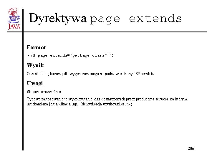 Dyrektywa page extends Format <%@ page extends="package. class" %> Wynik Określa klasę bazową dla