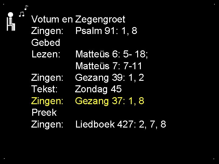 . . Votum en Zegengroet Zingen: Psalm 91: 1, 8 Gebed Lezen: Matteüs 6: