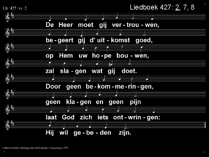 Liedboek 427: 2, 7, 8 . . . 