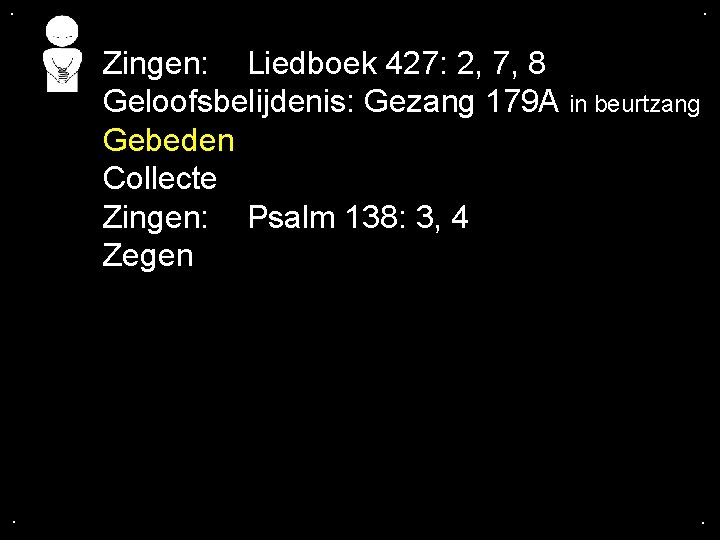 . . Zingen: Liedboek 427: 2, 7, 8 Geloofsbelijdenis: Gezang 179 A in beurtzang