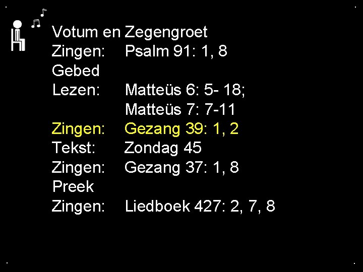 . . Votum en Zegengroet Zingen: Psalm 91: 1, 8 Gebed Lezen: Matteüs 6: