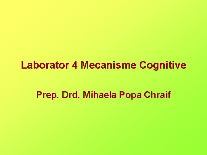 Laborator 4 Mecanisme Cognitive Prep. Drd. Mihaela Popa Chraif 