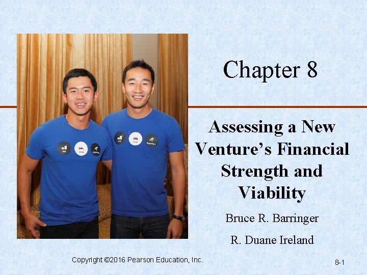 Chapter 8 Assessing a New Venture’s Financial Strength and Viability Bruce R. Barringer R.