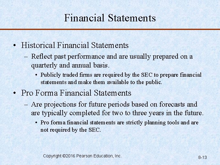 Financial Statements • Historical Financial Statements – Reflect past performance and are usually prepared