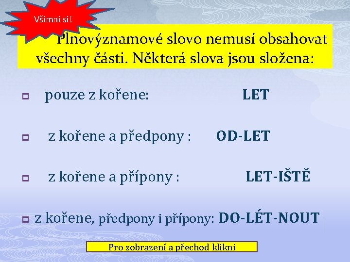 Všimni si! Plnovýznamové slovo nemusí obsahovat všechny části. Některá slova jsou složena: p pouze