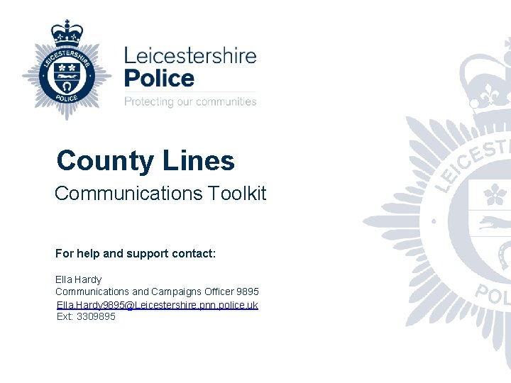 County Lines Communications Toolkit For help and support contact: Ella Hardy Communications and Campaigns