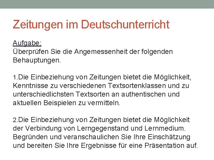 Zeitungen im Deutschunterricht Aufgabe: Überprüfen Sie die Angemessenheit der folgenden Behauptungen. 1. Die Einbeziehung