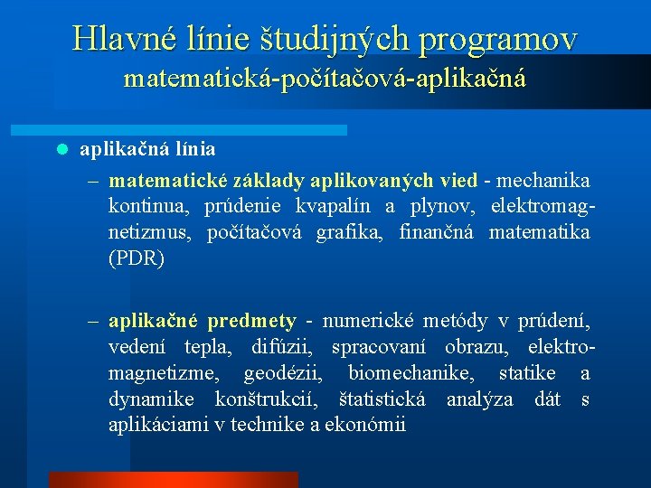 Hlavné línie študijných programov matematická-počítačová-aplikačná línia – matematické základy aplikovaných vied - mechanika kontinua,