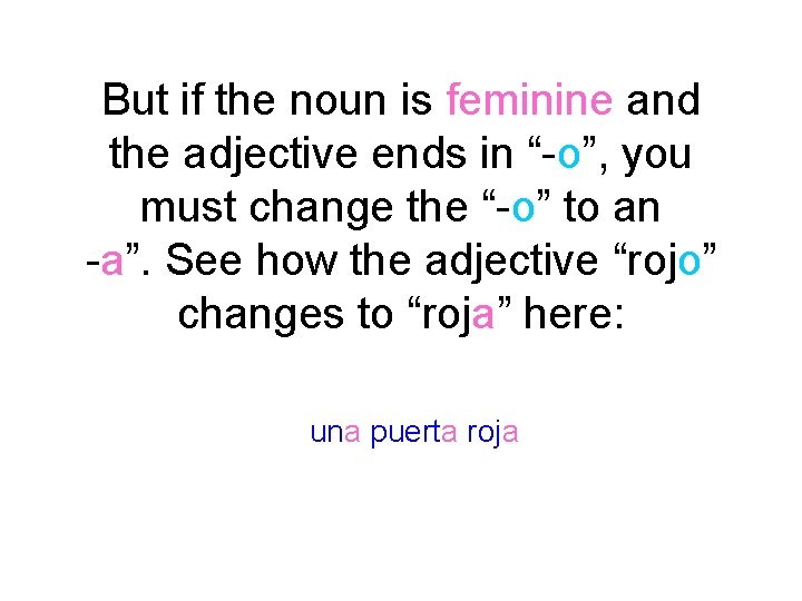 But if the noun is feminine and the adjective ends in “-o”, you must
