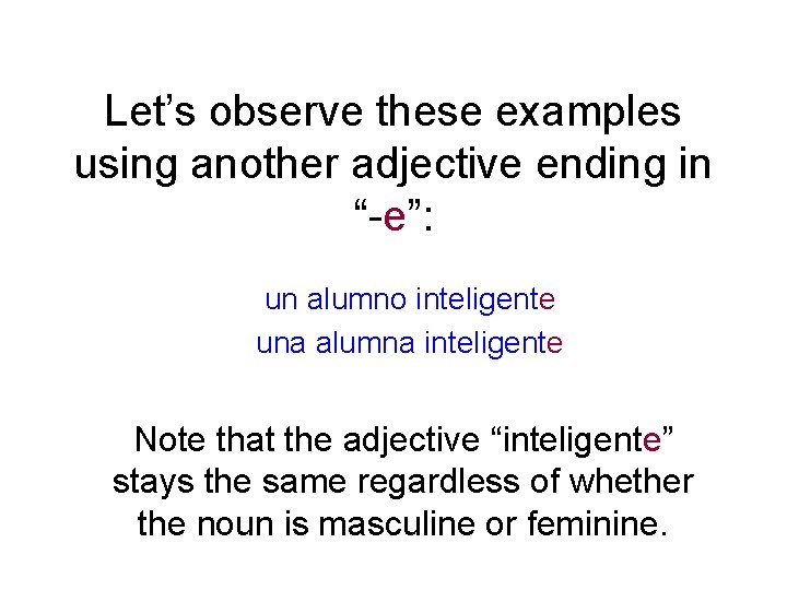 Let’s observe these examples using another adjective ending in “-e”: un alumno inteligente una