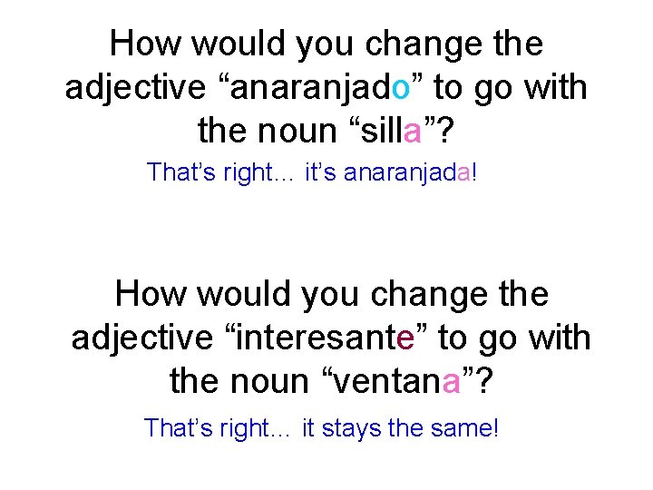 How would you change the adjective “anaranjado” to go with the noun “silla”? That’s