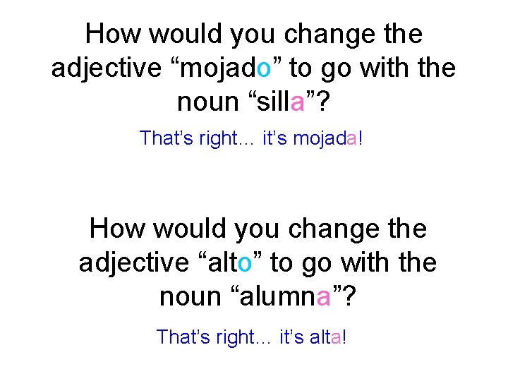 How would you change the adjective “mojado” to go with the noun “silla”? That’s