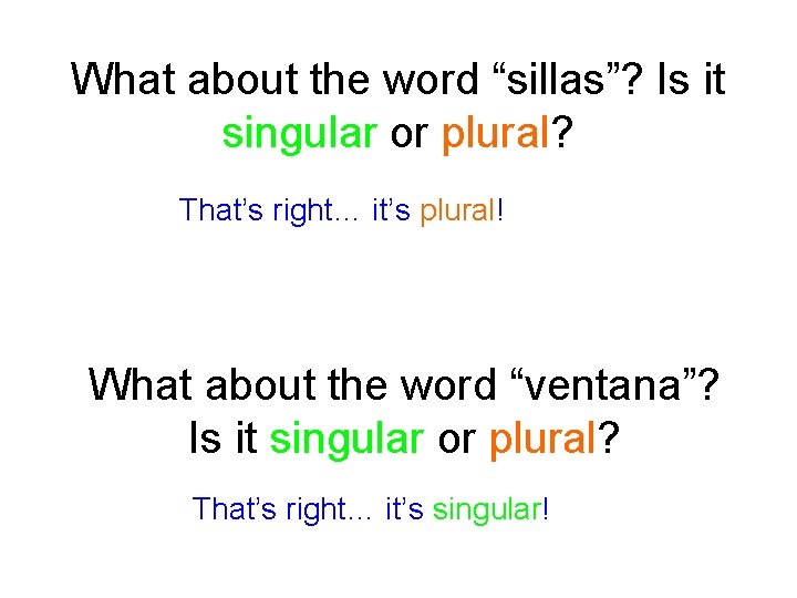 What about the word “sillas”? Is it singular or plural? That’s right… it’s plural!