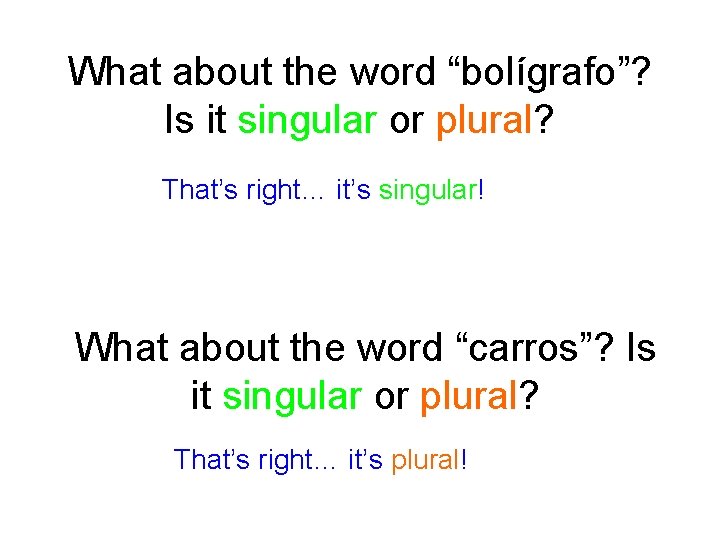 What about the word “bolígrafo”? Is it singular or plural? That’s right… it’s singular!